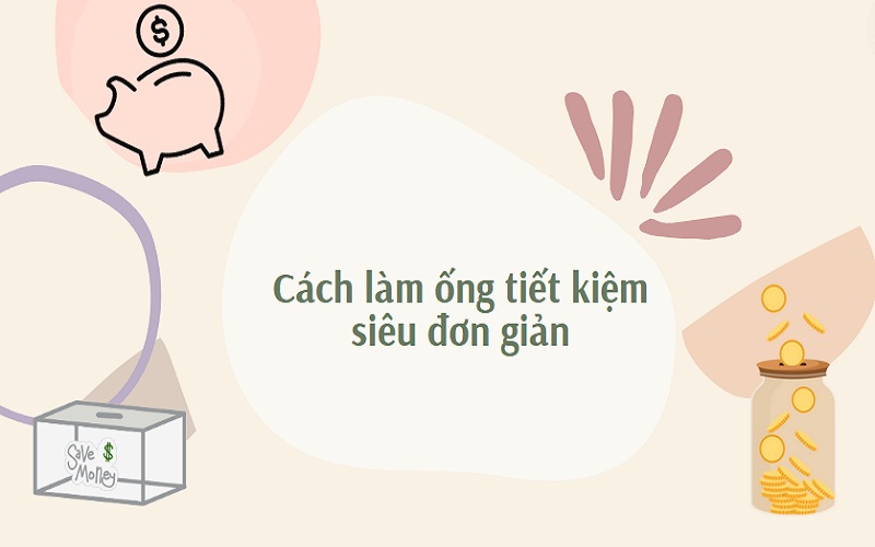 Cách làm ống tiết kiệm bằng chai nhựa, giấy, hộp sữa, bìa cát tông đơn giản