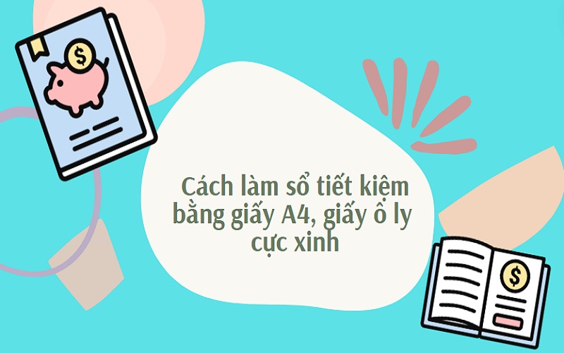 Hướng dẫn cách làm sổ tiết kiệm bằng giấy A4, giấy ô ly cực xinh