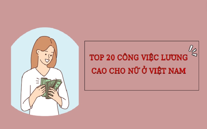 Những ngành nghề, công việc lương cao cho Nữ ở Việt Nam