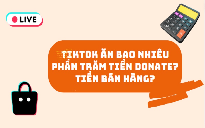 Tiktok ăn bao nhiêu phần trăm tiền Donate và bán hàng?